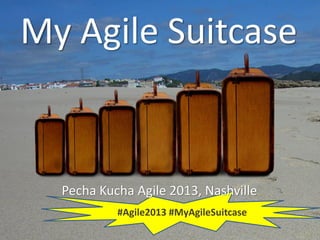 My Agile Suitcase
#Agile2013 #MyAgileSuitcase
Pecha Kucha Agile 2013, Nashville
 