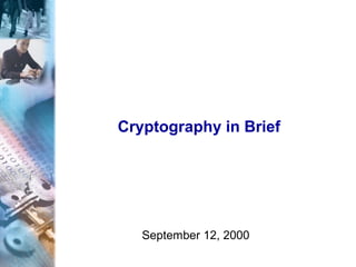 Cryptography in Brief




   September 12, 2000
 
