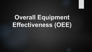 Overall Equipment
Effectiveness (OEE)
 