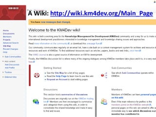 A Wiki: http://wiki.km4dev.org/Main_Page
 