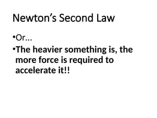 Newton’s Second Law
•Or…
•The heavier something is, the
more force is required to
accelerate it!!
 