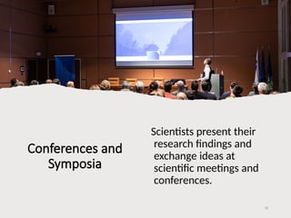 Conferences and
Symposia
Scientists present their
research findings and
exchange ideas at
scientific meetings and
conferences.
78
 
