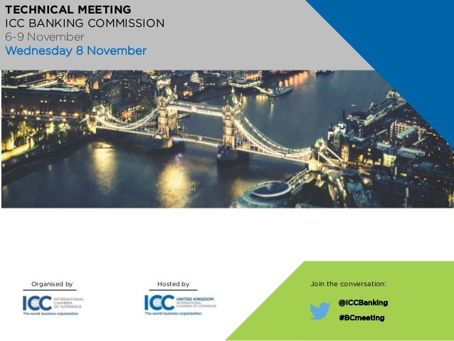 Organised by Hosted by
@ICCBanking
#BCmeeting
Join the conversation:
TECHNICAL MEETING
ICC BANKING COMMISSION
6-9 November
Wednesday 8 November
 