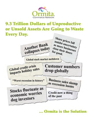 9.3 Trillion Dollars of Unproductive
or Unsold Assets Are Going to Waste
Every Day.




               … Ormita is the Solution
 