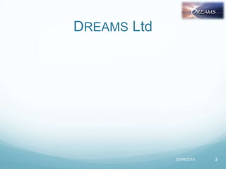 DREAMS Ltd
20/08/2013 3
 