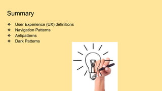 Summary
❖ User Experience (UX) definitions
❖ Navigation Patterns
❖ Antipatterns
❖ Dark Patterns
 