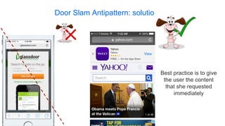 Door Slam Antipattern: solution
Best practice is to give
the user the content
that she requested
immediately
 