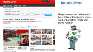 The phone number underneath
the hotel is not the hotel’s phone
number but rather hotels.com
phone number
Bait and Switch
 