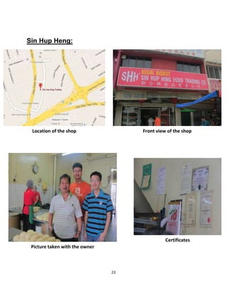 23
Sin Hup Heng:
Front view of the shopLocation of the shop
Picture taken with the owner
Certificates
 