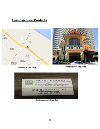 25
Tean Ean Local Products
Location of the shop Front view of the shop
Business card of Mr Teh
 