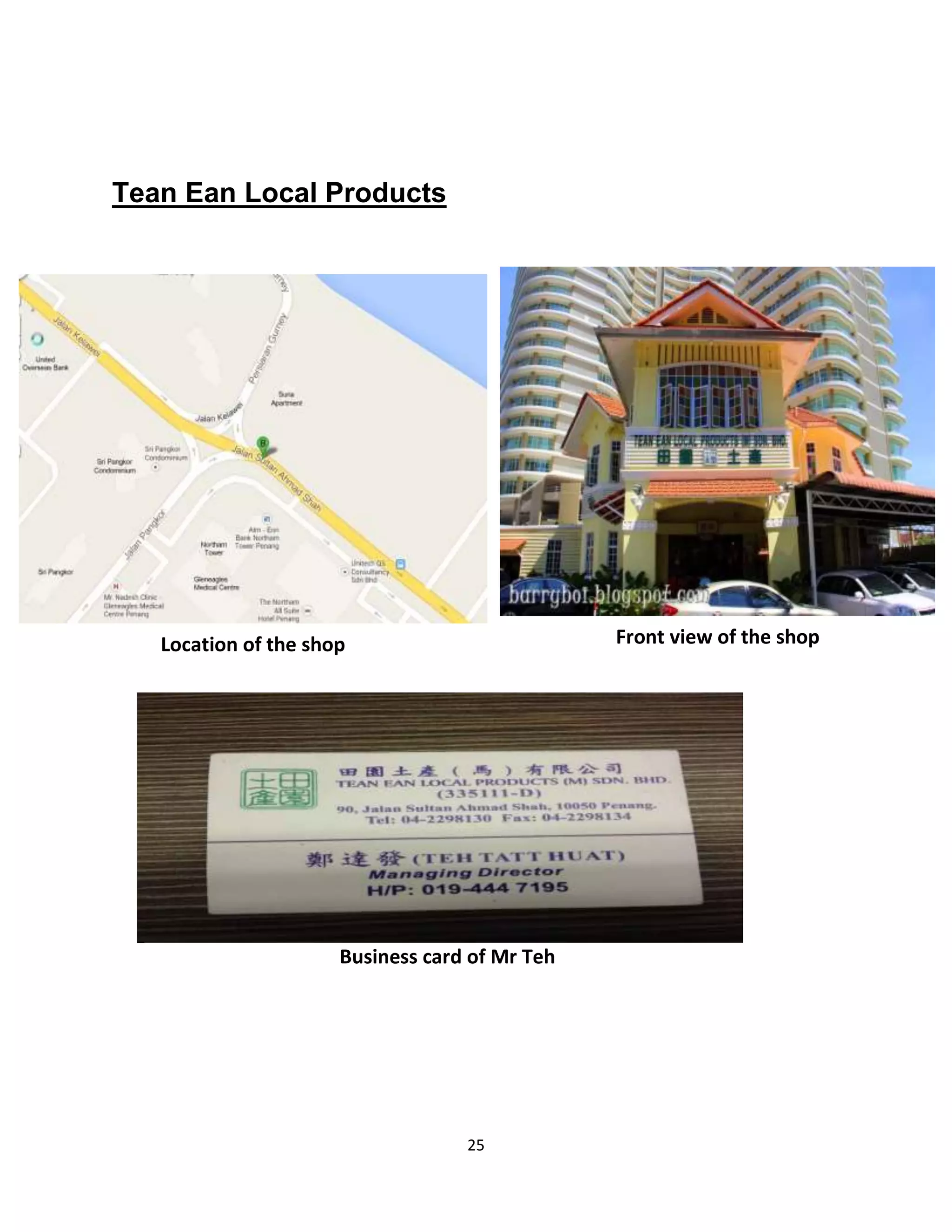 25
Tean Ean Local Products
Location of the shop Front view of the shop
Business card of Mr Teh
 