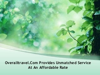 Overalltravel.Com Provides Unmatched Service
At An Affordable Rate
 