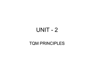 UNIT - 2
TQM PRINCIPLES
 