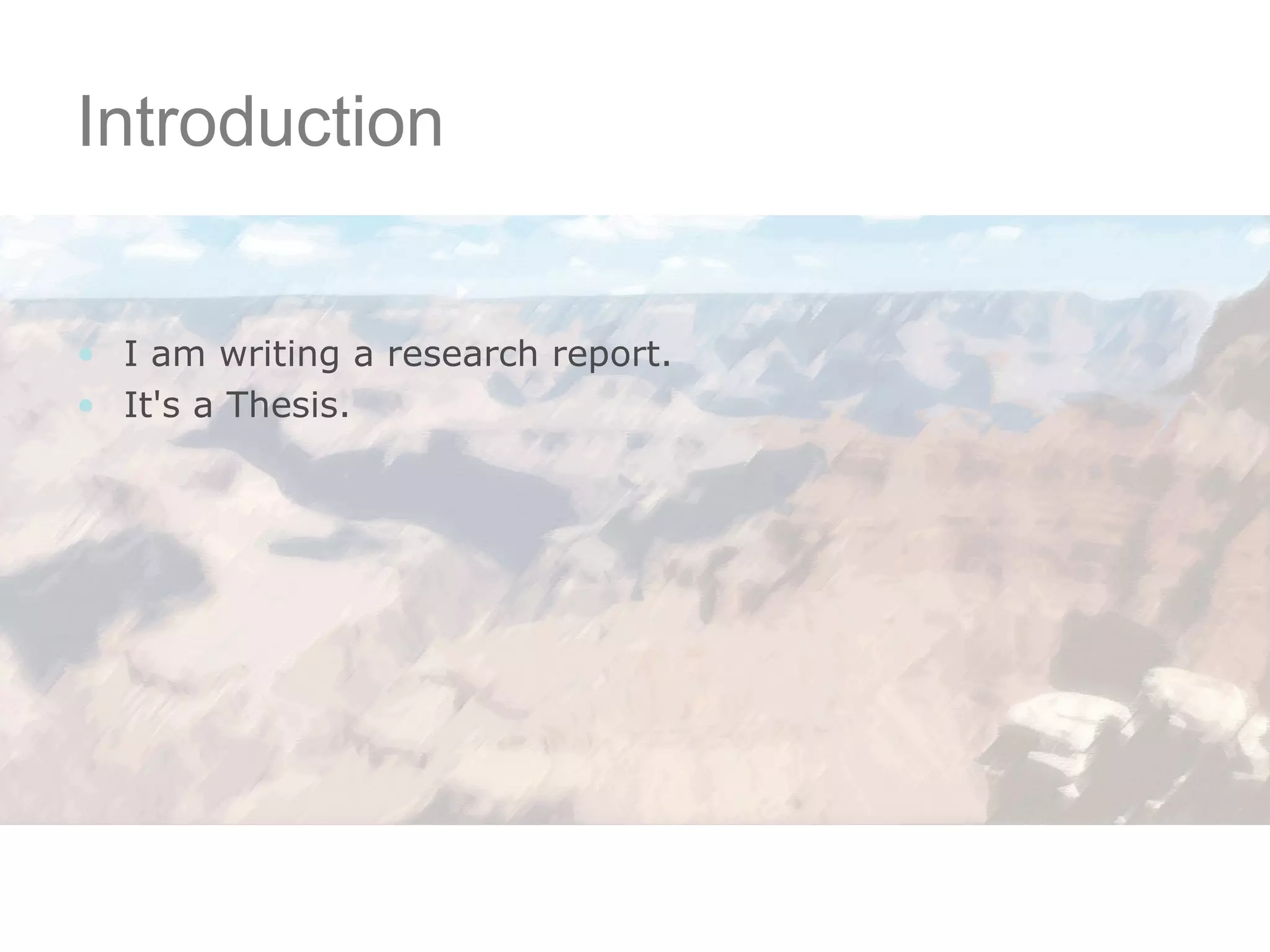 Introduction I am writing a research report. It's a Thesis. 