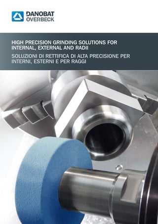 High precision grinding solutions for
internal, external and radii
Soluzioni di rettifica di alta precisione per
interni, esterni e per raggi
 
