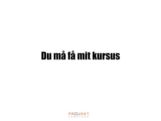 Du må få mit kursus
 