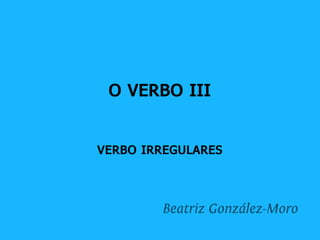 O verbo galego. Morfoloxía. Verbos irregulares