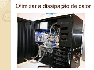 Otimizar a dissipação de calor
 
