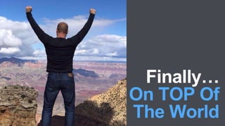 Finally…
On TOP Of
The World
 
