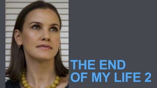 THE END
OF MY LIFE 2
 