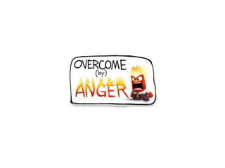 Overcome (by) anger 