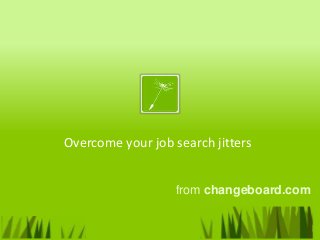 Overcome your job search jitters


                   from changeboard.com
 
