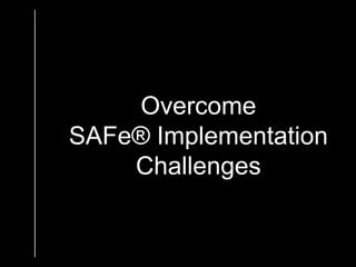 Overcome
SAFe® Implementation
Challenges
 