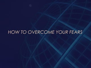 HOW TO OVERCOME YOUR FEARS
 