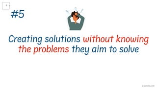 Creating solutions without knowing
the problems they aim to solve
#5
d-pereira.com
 