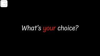 What’s your choice?
 