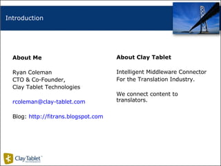 Introduction About Me Ryan Coleman CTO & Co-Founder, Clay Tablet Technologies [email_address] Blog:  http://fitrans.blogsp...