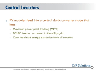 © 2004 - 2007 
2010 
Central Inverters 
oPV modules feed into a central dc-dc converter stage that has: 
oMaximum power point tracking (MPPT) 
oDC-AC inverter to connect to the utility grid. 
oCan’t maximize energy extraction from all modules  