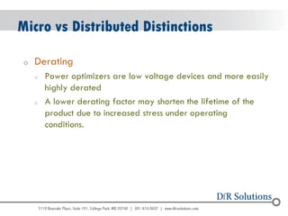 © 2004 - 2007 
2010 
Micro vs Distributed Distinctions 
oDerating 
oPower optimizers are low voltage devices and more easily highly derated 
oA lower derating factor may shorten the lifetime of the product due to increased stress under operating conditions.  