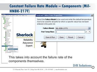 © 2004 - 2007 
2010 
Constant Failure Rate Module – Components (Mil- HNBK-217F) 
This takes into account the failure rate of the components themselves.  