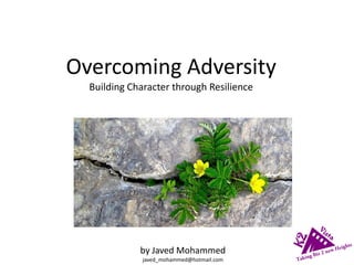 Overcoming Adversity
Building Character through Resilience
by Javed Mohammed
javed_mohammed@hotmail.com
 