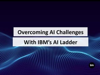 With IBM’s AI Ladder
Overcoming AI Challenges
 