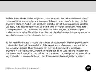 © 2020 Bernard Marr, Bernard Marr & Co. All rights reserved
Andrew Brown shares further insight into IBM’s approach: “We'r...