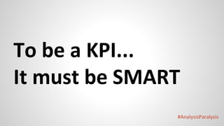 #AnalysisParalysis
To be a KPI...
It must be SMART
 