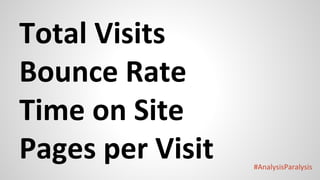 #AnalysisParalysis
Total Visits
Bounce Rate
Time on Site
Pages per Visit
 