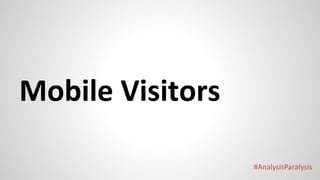 #AnalysisParalysis
Mobile Visitors
 
