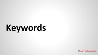 #AnalysisParalysis
Keywords
 