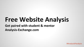 #AnalysisParalysis
Free Website Analysis
Get paired with student & mentor
Analysis-Exchange.com
 