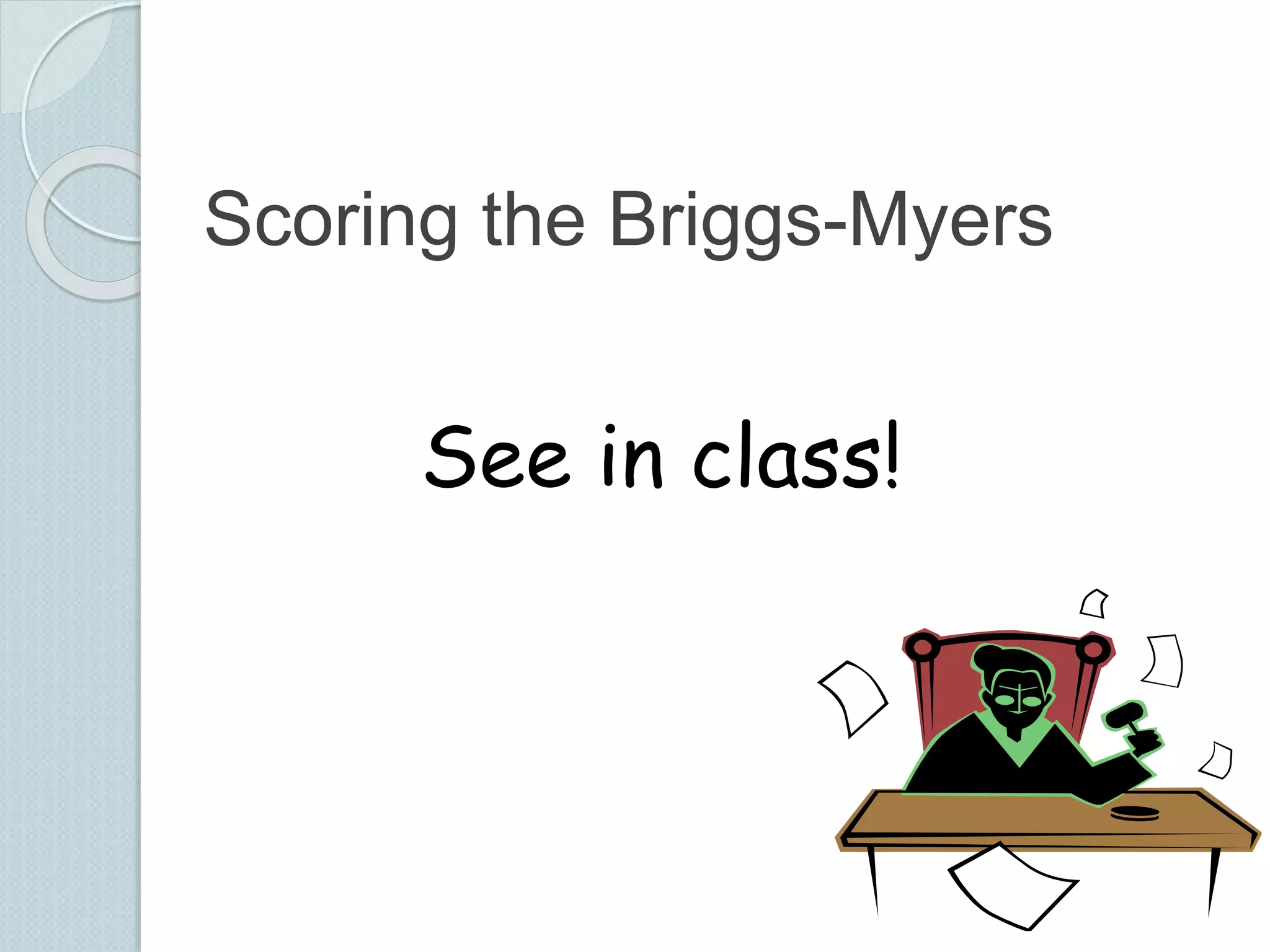 Scoring the Briggs-Myers 
See in class! 
 