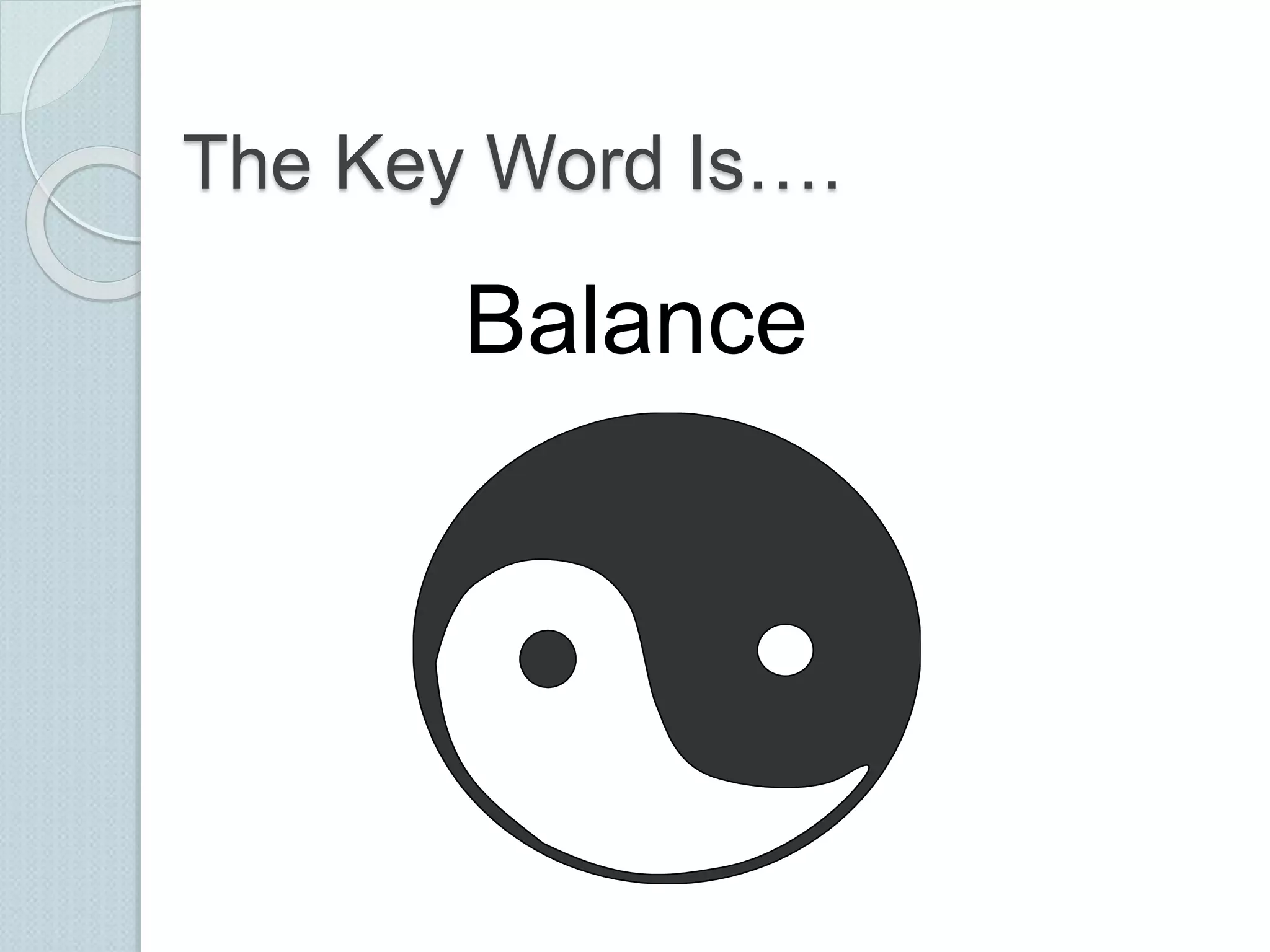 The Key Word Is…. 
Balance 
 