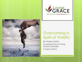 Overcoming a
Spirit of Timidity
By Hayley Solich
As preached at Living
Grace Dianella
9 March 2014

 