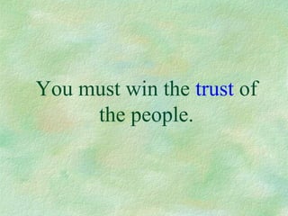 You must win the trust of
     the people.
 