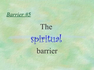 Barrier #5

              The
         spiritual
             barrier
 
