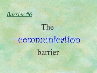 Barrier #6

              The
    communication
             barrier
 