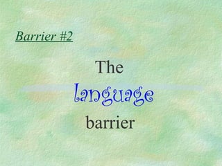Barrier #2

               The
             language
              barrier
 