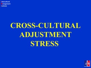Intercultural
Management
Institute
CROSS-CULTURAL
ADJUSTMENT
STRESS
 